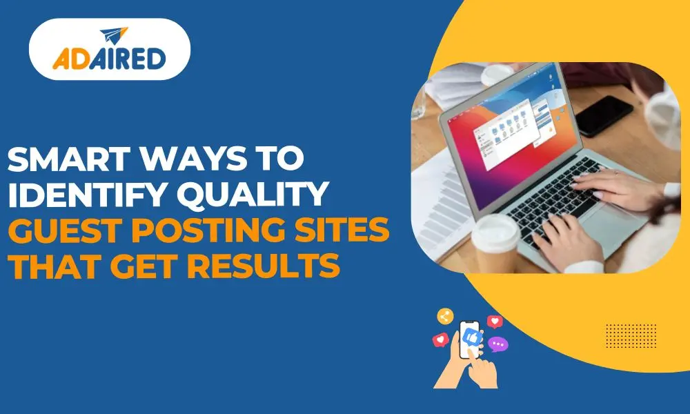 Smart Ways To Identify Quality Guest Posting Sites That Get Results