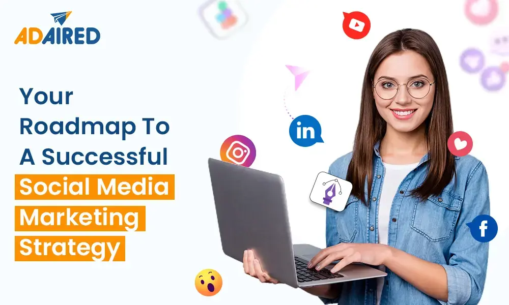 Your Roadmap To A Successful Social Media Marketing Strategy